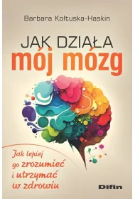 Jak dzia�a m�j m�zg. Jak lepiej go zrozumie� i utrzyma� w zdrowiu
