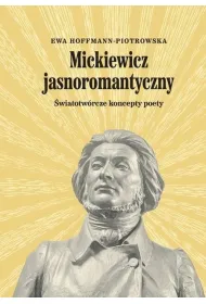 Mickiewicz jasnoromantyczny. �wiatotw�rcze koncepty poety
