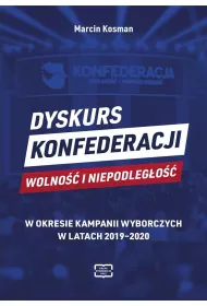 Dyskurs Konfederacji Wolno�� i Niepodleg�o�� w okresie kampanii wyborczych w latach 2019-2020