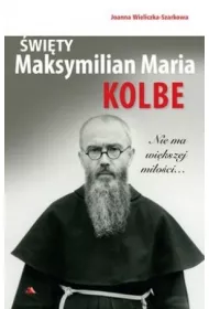 �wi�ty Maksymilian Maria Kolbe. Nie ma wi�kszej mi�o�ci...
