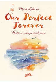 Our Perfect Forever.  Historie nieopowiedziane
