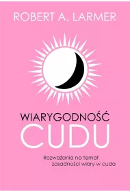 Wiarygodno�� cudu. Rozwa�ania na temat zasadno�ci wiary w cuda