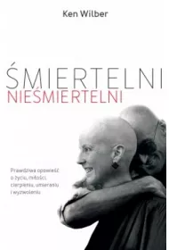 �miertelni nie�miertelni. Prawdziwa opowie�� o mi�o�ci, cierpieniu, �yciu, �mierci i wyzwoleniu