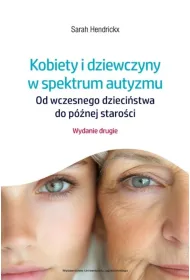 Kobiety i dziewczyny w spektrum autyzmu. Od wczesnego dzieci�stwa do p�nej staro�ci