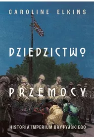 Dziedzictwo przemocy. Historia imperium brytyjskiego