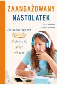 Zaanga�owany nastolatek. Jak pom�c dziecku lepiej si� uczy�, �y� i czu�