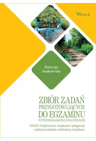 Zbir zada przygotowujcych do egzaminu potwierdzajcego kwalifikacj OGR.03. Projektowanie, urzdzanie i pielgnacja rolinnych obiektw architektury krajobrazu