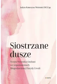 Siostrzane dusze �w. Weronika Giuliani we wspomnieniach B�ogos�awionej Florydy Cevoli