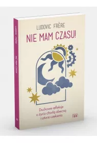 Nie mam czasu! Duchowe refleksje o �yciu chwil� obecn� i sztuce czekania