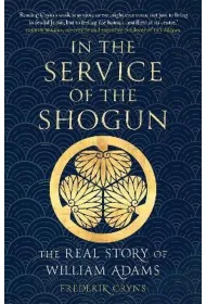 In the Service of the Shogun: The Real Story of William Adams