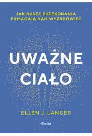 Uwa�ne cia�o. Jak nasze przekonania pomagaj� nam wyzdrowie�.