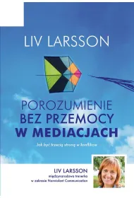 Porozumienie bez przemocy w mediacjach. Jak by� trzeci� stron� w konflikcie