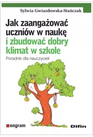 Jak zaangaowa uczniw w nauk i zbudowa dobry klimat w szkole. Poradnik dla nauczycieli