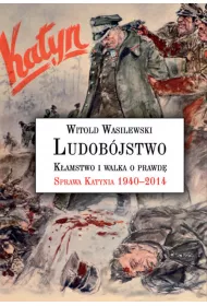 Ludob�jstwo, k�amstwo i walka o prawd�. Sprawa Katynia 1940-2014