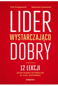 Lider wystarczaj�co dobry. 12 lekcji autentycznego przyw�dztwa na czasy niepewno�ci