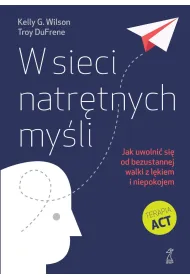 W sieci natr�tnych my�li. Jak uwolni� si� od bezustannej walki z l�kiem i niepokojem