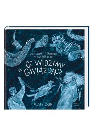 Co widzimy w gwiazdach? Ilustrowany przewodnik po nocnym niebie