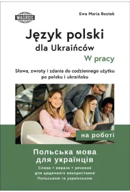 J�zyk polski dla Ukrai�c�w W pracy s�owa zwroty i zdania do codziennego u�ytku po polsku i ukrai�sku