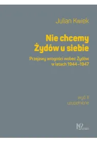 Nie chcemy �yd�w u siebie. Przejawy wrogo�ci wobec �yd�w w latach 1944-1947