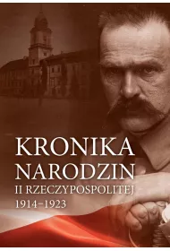 Kronika narodzin II Rzeczypospolitej 1914-1923