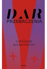 Dar przebaczenia. O spowiedzi dla w�tpi�cych