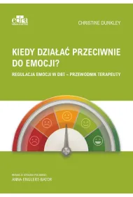 Kiedy dzia�a� przeciwnie do emocji? Regulacja emocji w DBT - przewodnik terapeuty