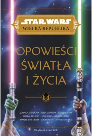 Star Wars Wielka Republika. Opowie�ci �wiat�a i �ycia