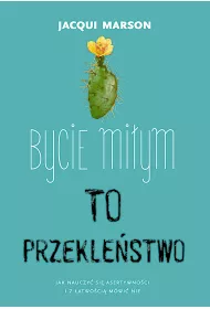 Bycie miym to przeklestwo. Jak nauczy si asertywnoci i z atwoci mwi nie