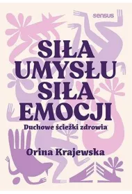 Si�a umys�u. Si�a emocji. Duchowe �cie�ki zdrowia