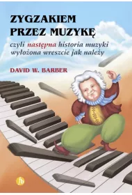 Zygzakiem przez muzyk�, czyli nast�pna historia muzyki wy�o�ona wreszcie jak nale�y