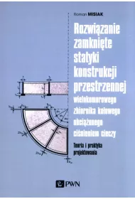 Rozwi�zanie zamkni�te statyki konstrukcji przestrzennej wielokomorowego zbiornika ko�owego obci��onego ci�nieniem cieczy. Teoria i praktyka projektowania