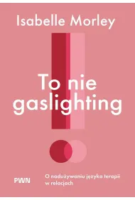 To nie gaslighting. O nadu�ywaniu j�zyka terapii w relacjach