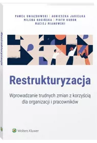 Restrukturyzacja. Wprowadzanie trudnych zmian z korzy�ci� dla organizacji i pracownik�w
