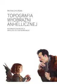 Topografia wyobra�ni anhellicznej. Modernistyczna recepcja Anhellego Juliusza S�owackiego