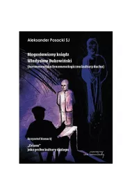 Bogosawiony ksidz WadysawBukowiski (hermeneutykafenomenologiczna kultury ducha) /„Oriens” jako prba kultury dialogu