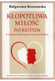K�opotliwa mi�o��. Patriotyzm w polskich dyskursac