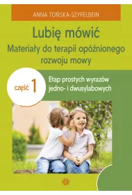 Lubi� m�wi� Materia�y do terapii op�nionego rozwoju mowy Cz�� 1