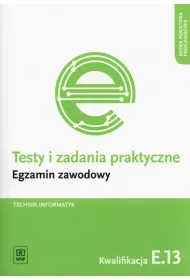 Technik informatyk. Kwalifikacja E.13. Testy i Zadania Praktyczne. Egzamin Zawodowy