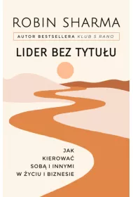 Lider bez tytu�u. Jak kierowa� sob� i innymi w �yciu i biznesie