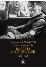 Tadeusz Mazowiecki. Pisma i dokumenty. Raporty z Jugos�awii 1992&ndash;1995