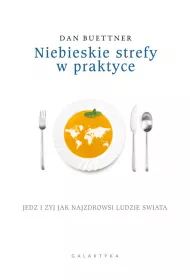 Niebieskie strefy w praktyce. Jedz i �yj jak najzdrowsi ludzie �wiata
