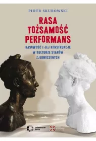 Rasa, To�samo��, Performans. Rasowo�� i jej konstrukcje w kulturze Stan�w Zjednoczonych