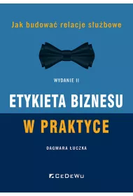 Etykieta biznesu w praktyce. Jak budowa� relacje s�u�bowe