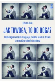 Jak trwoga, to do Boga? Psychologiczna analiza religijnego radzenia sobie ze stresem u m�odzie�y w okresie dorastania