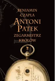 Antoni Patek. Zegarmistrz kr�l�w. �ladami �ycia