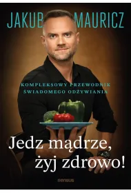 Jedz m�drze, �yj zdrowo! Kompleksowy przewodnik �wiadomego od�ywiania
