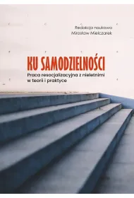 Ku samodzielno�ci. Praca resocjalizacyjna z...
