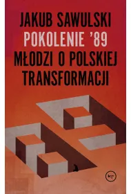 Pokolenie 89 m�odzi o polskiej transformacji