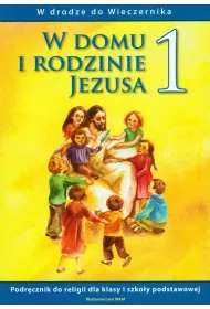 W drodze do Wieczernika. Jeste�my w rodzinie Pana Jezusa. Podr�cznik do religii dla klasy 1 szko�y podstawowej