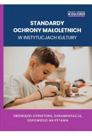 Standardy ochrony ma�oletnich w instytucjach kultury. Obowi�zki dyrektora, dokumentacja, odpowiedzi na pytania